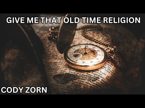 CODY ZORN - GIVE ME THAT OLD TIME RELIGION