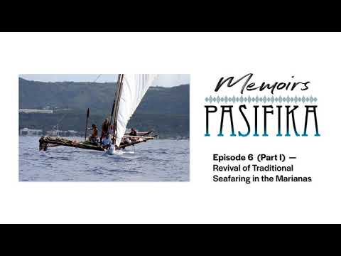 Episode 6 (Part I of II) — Revival of Traditional Seafaring in the Marianas