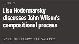John Wilson E-Resource: Lisa Hodermarsky Discusses John Wilson’s Compositional Process
