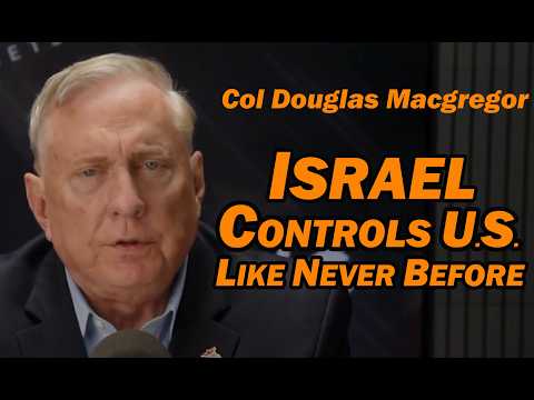 Col Douglas Macgregor: Israel Controls the US Like Never Before