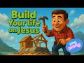 Build Your Life On Jesus The Wise Man Build His House Upon A Rock