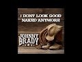 Johnny Brady - I Don't Look Good Naked Anymore