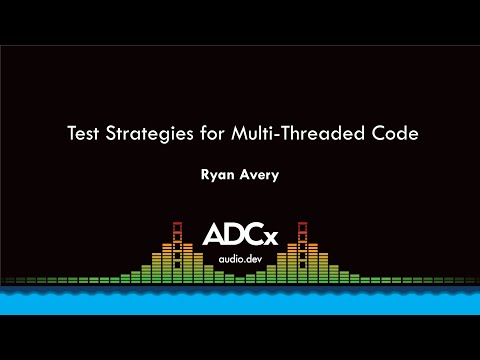 Test Strategies for Multi-Threaded Code - Ryan Avery - ADCx SF