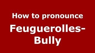 How to pronounce Feuguerolles-Bully