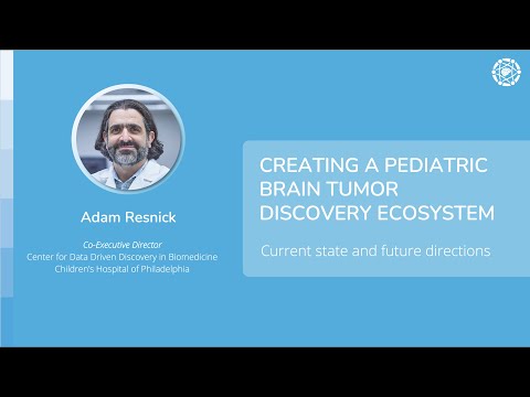 Adam Resnick - Creating A Pediatric Brain Tumor Discovery Ecosystem: Current State/Future Directions