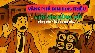 VÀNG PHÁ ĐỈNH 145 TRIỆU – NGƯỜI GIÀU ÂM THẦM GOM 5 TÀI SẢN NÀY!