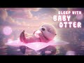 Baby Otter Lullaby 🌙 Gentle Ocean Sleep Music for Sweet Dreams