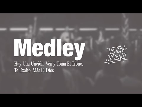 MEDLEY - Hay Una Unción, Ven y Toma El Trono, Te Exalto, Mas El Dios - Visión Juvenil