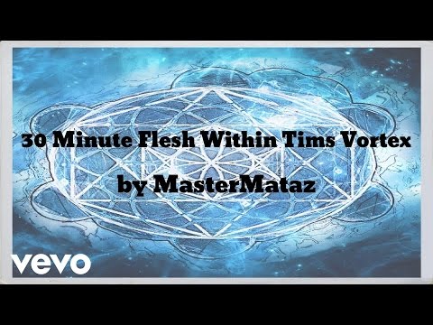 MasterMataz - 30 Minute Flesh Within Tims Vortex (AUDIO)