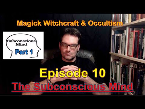 Magick Witchcraft & Occultism The Subconscious Mind Episode 10