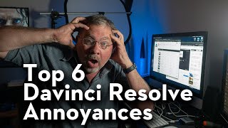 Top 6 Davinci Resolve Annoyances