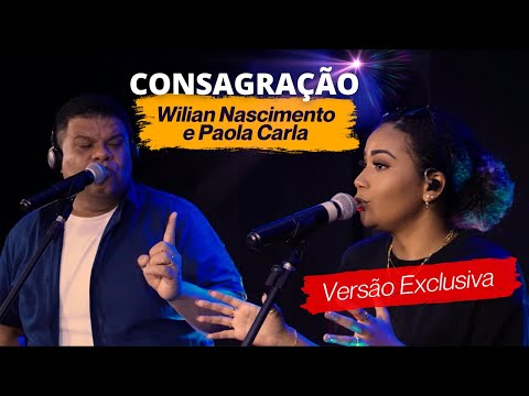 Wilian Nascimento e Paola Carla - Consagração - Ao Vivo
