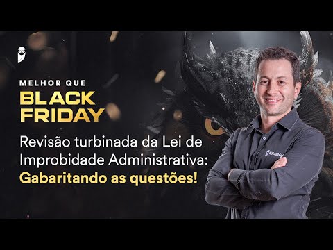 Revisão turbinada da Lei de Improbidade Administrativa: Gabaritando as questões! - Black Friday