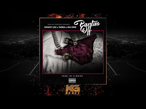 DonnyLoc x Tanea x Dai DMB - Panties Off [Prod. By K. Wrigs] [New 2018]