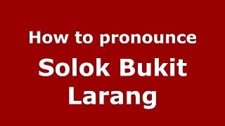 How to pronounce Solok Bukit Larang