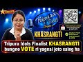 Tripura Idols Finalist KHASRANGTI Joto No VOTE Ri Yagnai Pal Saing Ha