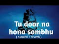 Tu Door Na Hona Sombhu Song Slowed Reverb Krishna Chaturvedi