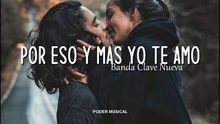 Banda Clave Nueva - Por Eso Y Mas Yo Te Amo (Letra)