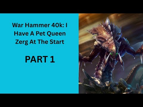 War Hammer 40k: I Have A Pet Queen Zerg At The Start PART 1