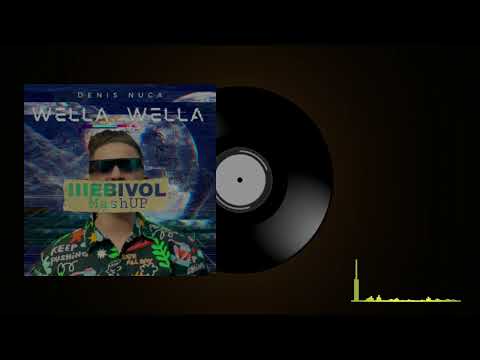 Denis Nucă - Wella,Wella (IIIEBIVOL MashUP )