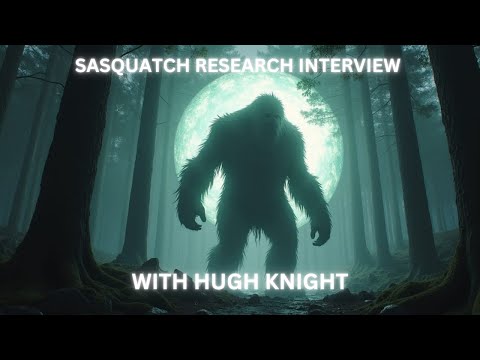 Sasquatch Research Interview with Hugh Knight