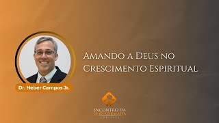 Amando a Deus no Crescimento Espiritual - Heber Campos Jr.