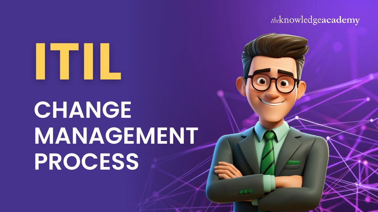 ITIL Change Management Process | ITIL V4 Foundation | ITIL Basics | The Knowledge Academy