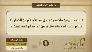 كيف يعامل من مات ممن دخل في الإسلام من الكفار ولا يُعلم صحة إسلامه، وهل يدفن في مقابر المسلمين ؟