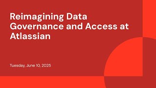 Reimagining Data Governance and Access at Atlassian