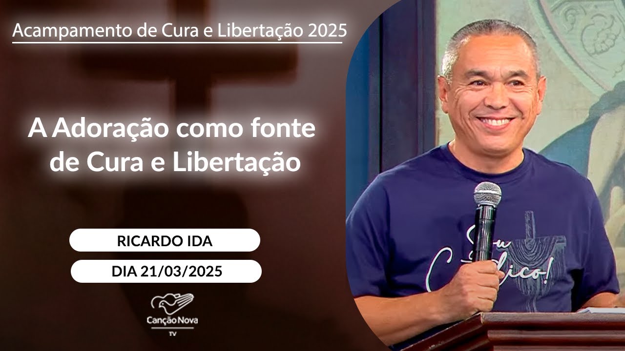 A Adoração como fonte de Cura e Libertação - Ricardo Ida - 21/03/2025