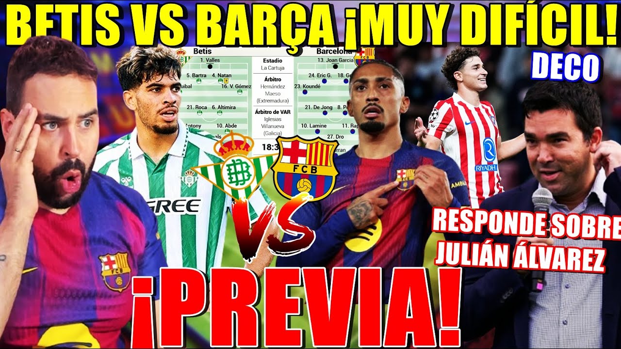 PREVIA BETIS VS BARÇA ¡PARTIDO MUY DIFÍCIL! Mi PREDICCIÓN - DECO RESPONDE sobre JULIÁN ÁLVAREZ