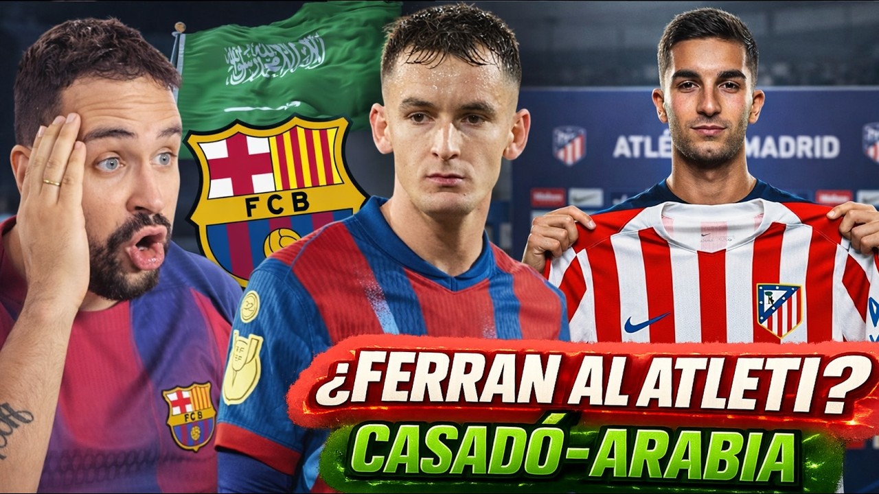 🚨¿FERRAN TORRES al ATLÉTICO? Lo QUIEREN - ARABIA QUIERE a MARC CASADÓ ¡CLAVES para PODER FICHAR!