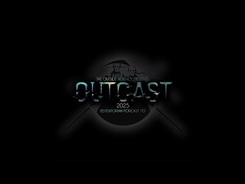 The Outside Agency - Outcast 2025 (Estentorian Podcast 70)