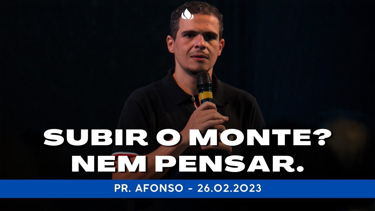 Pregação - SUBIR O MONTE? NEM PENSAR. - Pr. Afonso