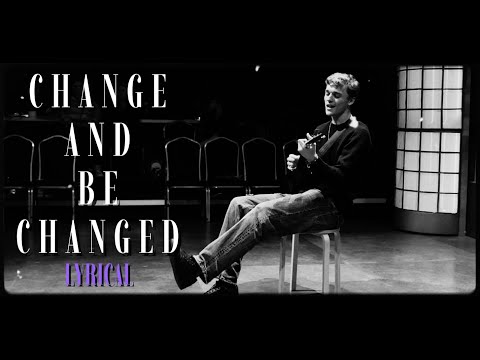 Change and be Changed: LYRICAL [part IV]