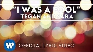 Tegan and Sara - I Was A Fool [OFFICIAL LYRIC VIDEO]