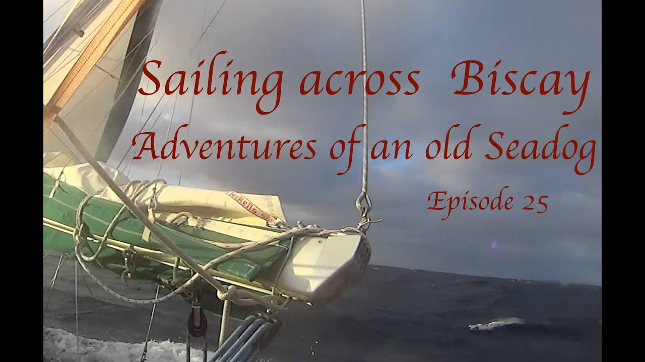 Adventures of an old Seadog 'Sailing across Biscay' Episode 25