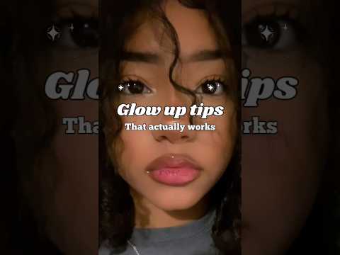 Glow up tips that actually works????