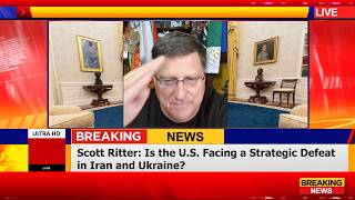 Scott Ritter: Is the U.S. Facing a Strategic Defeat in Iran and Ukraine?