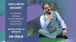 Wellness Resort Planning, development, marketing & Investment Guides, and Services - DR PREM JAGYASI