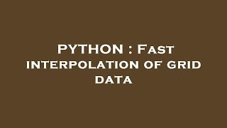 PYTHON : Fast interpolation of grid data