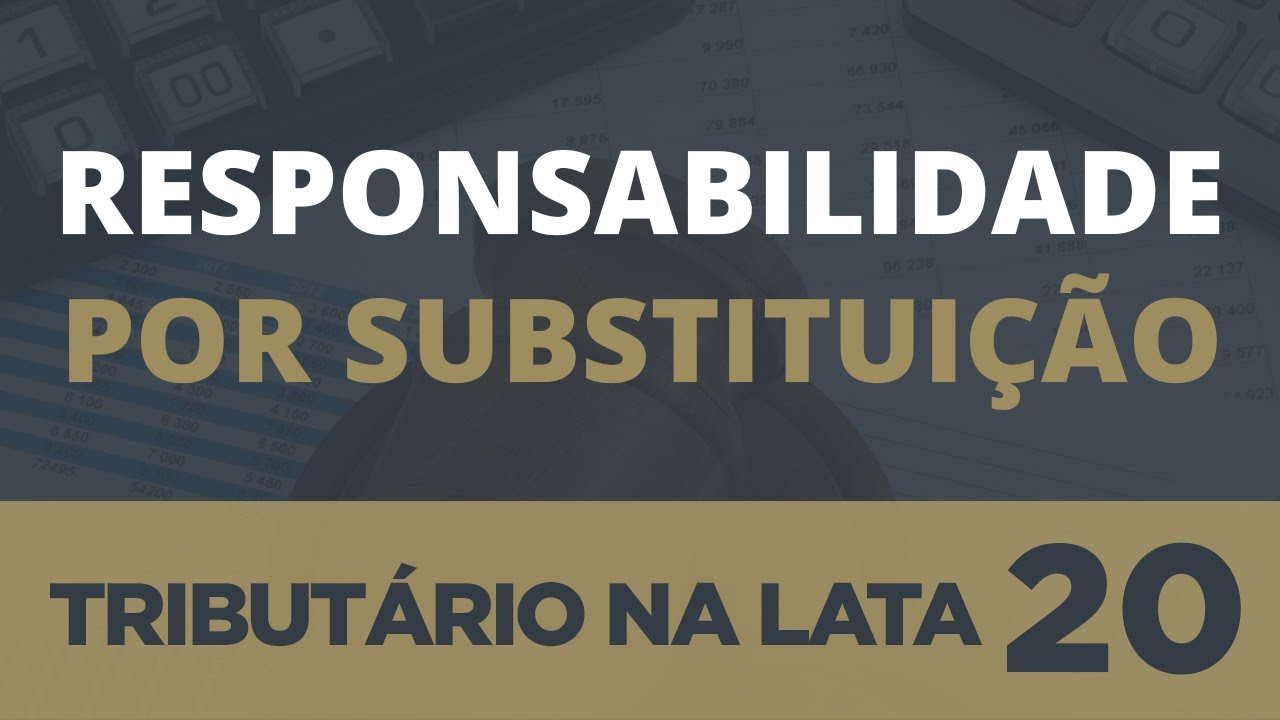 RESPONSABILIDADE POR SUBSTITUIÇÃO - TRIBUTÁRIO NA LATA #20