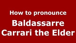 How to pronounce Baldassarre Carrari The Elder