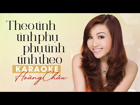 KARAOKE THEO TÌNH TÌNH PHỤ PHỤ TÌNH TÌNH THEO - HOÀNG CHÂU