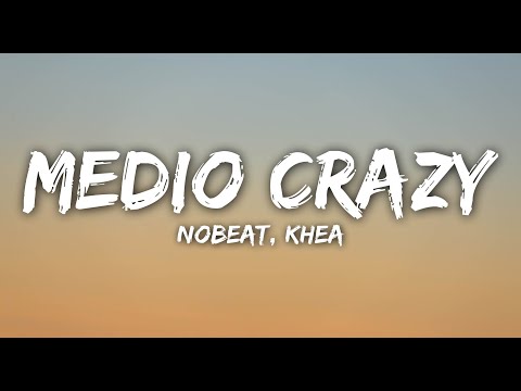 Nobeat, KHEA - Medio Crazy (Letra)