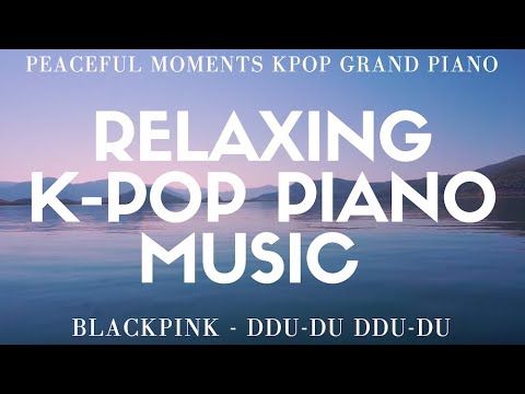 Peaceful Moments K-Pop: Grand Piano - Ddu-Du Ddu-Du (BLACKPINK - Piano Cover)