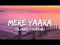 Mere Yaara [Slowed+Reverb] - Arijit Singh | Sooryavanshi [Lofi Song]