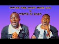 WEWE NI BABA YOU ARE THE MOST HIGH GOD Covered BY ESAU TOSH Ft HENRY THE BAND