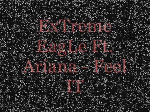 ExTreme EagLe Ft. Ariana - Feel IT