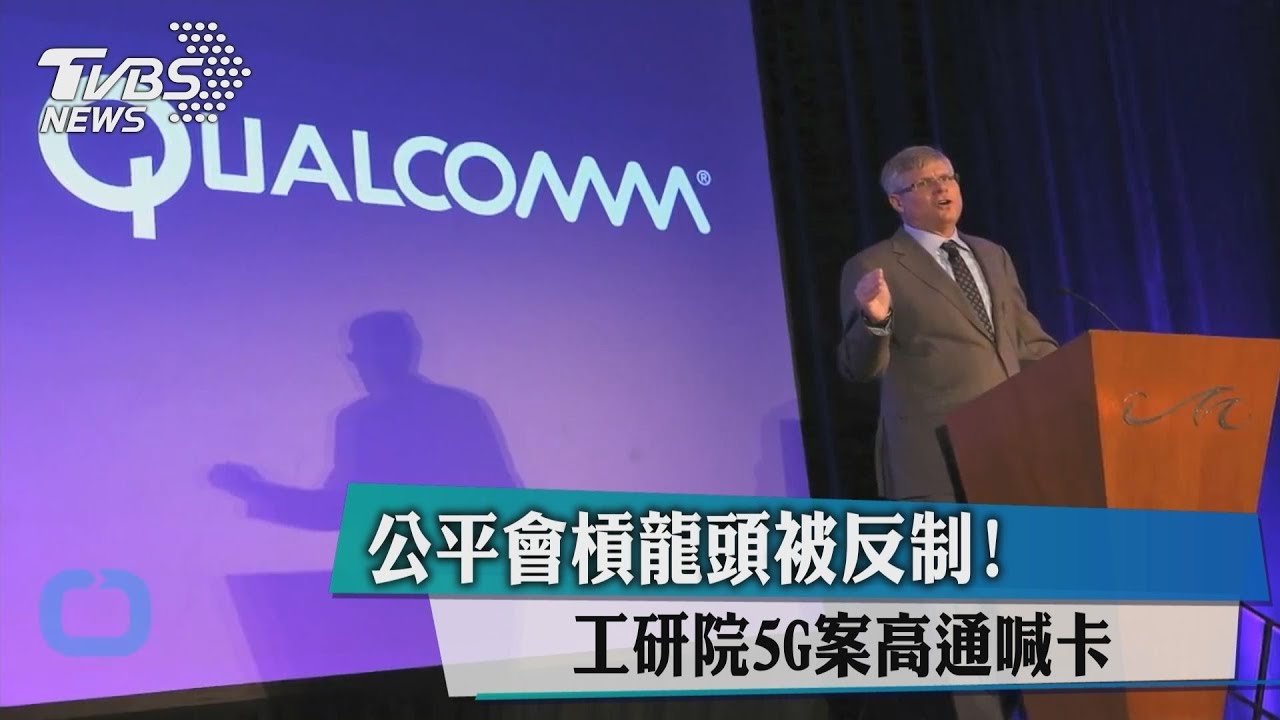 公平會槓龍頭被反制！　工研院5G案高通喊卡